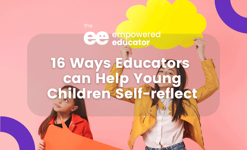 16 Ways Educators can help young children self-reflect