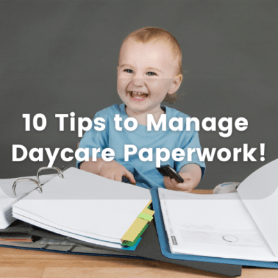 10 Tips to Manage Daycare Paperwork!