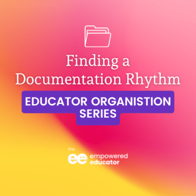 Educator Organisation Series – Part 1 Finding a Documentation Rhythm
