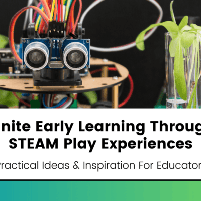 Ignite Early Learning Through STEAM Play Activities